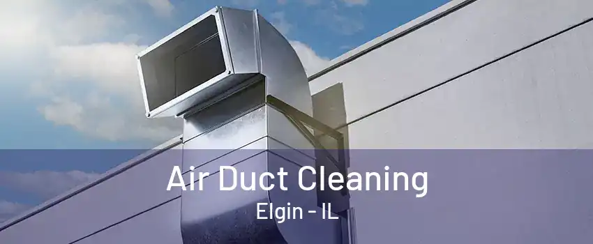 Air Duct Cleaning Elgin - IL