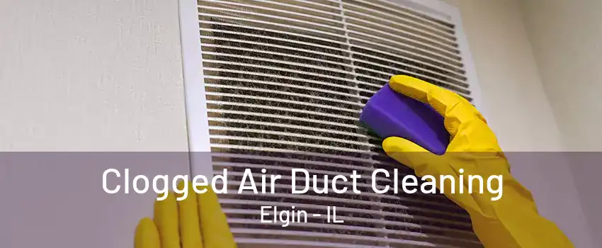 Clogged Air Duct Cleaning Elgin - IL