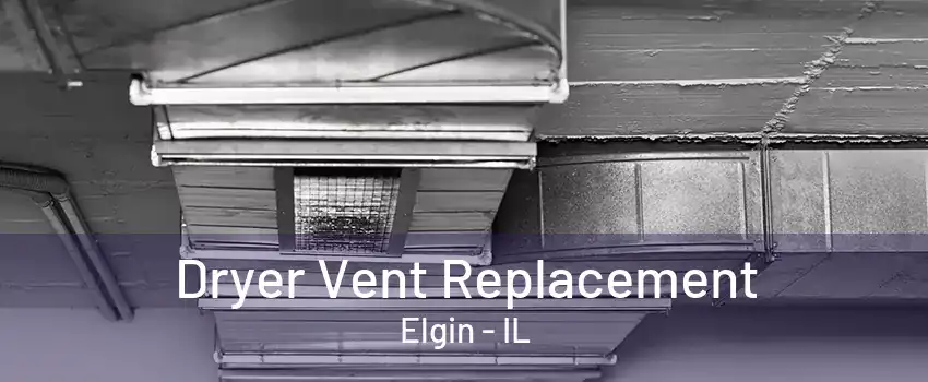 Dryer Vent Replacement Elgin - IL