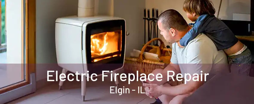 Electric Fireplace Repair Elgin - IL