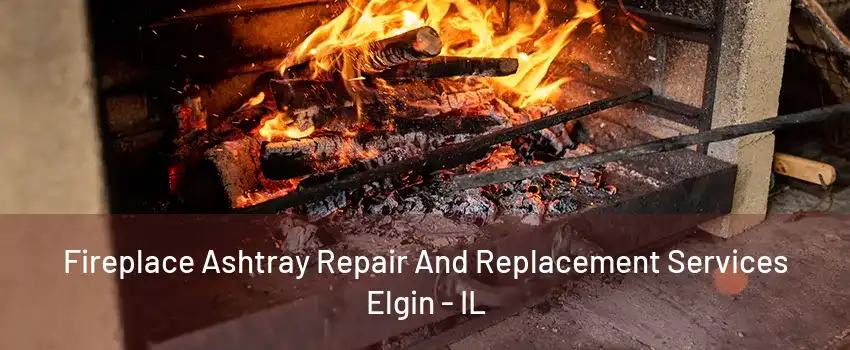 Fireplace Ashtray Repair And Replacement Services Elgin - IL