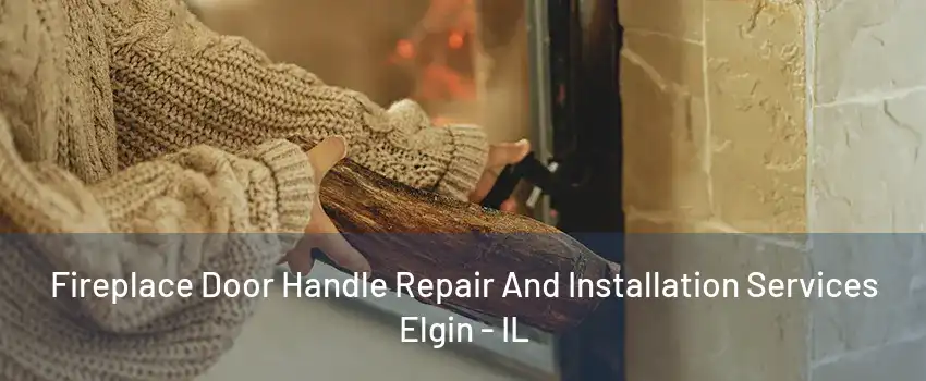 Fireplace Door Handle Repair And Installation Services Elgin - IL