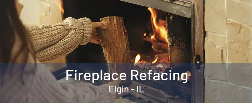 Fireplace Refacing Elgin - IL