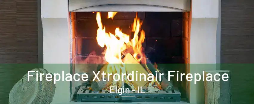 Fireplace Xtrordinair Fireplace Elgin - IL