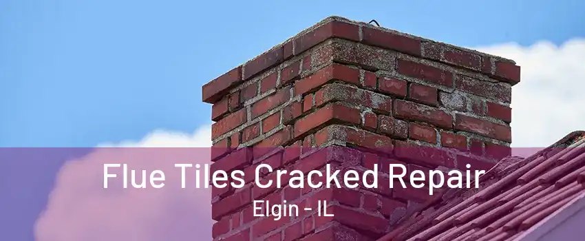 Flue Tiles Cracked Repair Elgin - IL