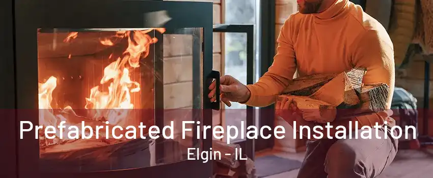 Prefabricated Fireplace Installation Elgin - IL