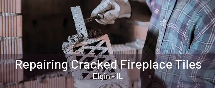 Repairing Cracked Fireplace Tiles Elgin - IL