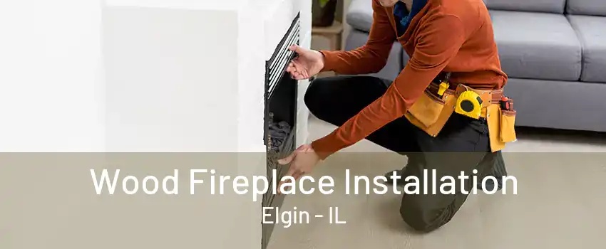 Wood Fireplace Installation Elgin - IL