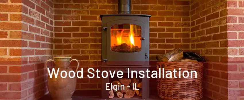 Wood Stove Installation Elgin - IL